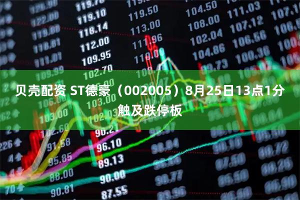 贝壳配资 ST德豪（002005）8月25日13点1分触及跌停板