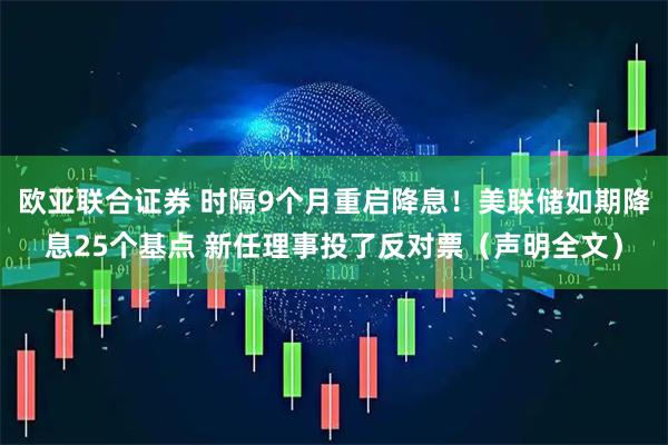 欧亚联合证券 时隔9个月重启降息！美联储如期降息25个基点 新任理事投了反对票（声明全文）
